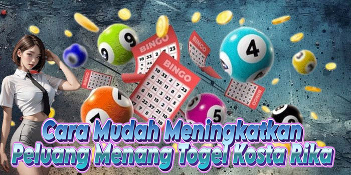 Cara Mudah Meningkatkan Peluang Menang Togel Kosta Rika