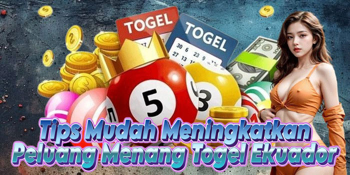 Tips Mudah Meningkatkan Peluang Menang Togel Ekuador