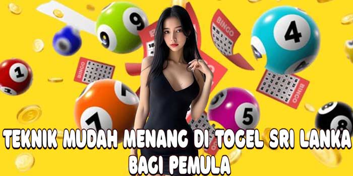 Teknik Mudah Menang Di Togel Sri Lanka Bagi Pemula