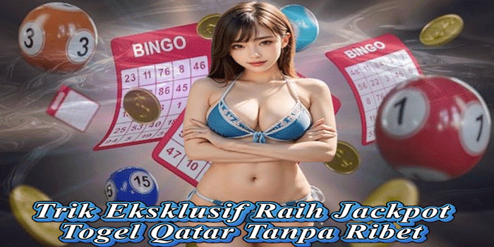 Trik Eksklusif Raih Jackpot Togel Qatar Tanpa Ribet 