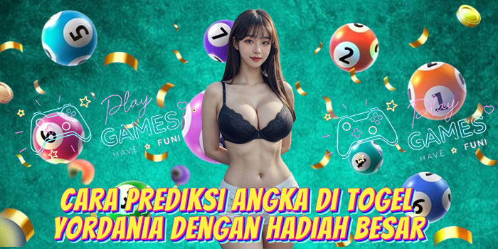 Cara Prediksi Angka di Togel Yordania Dengan Hadiah Besar