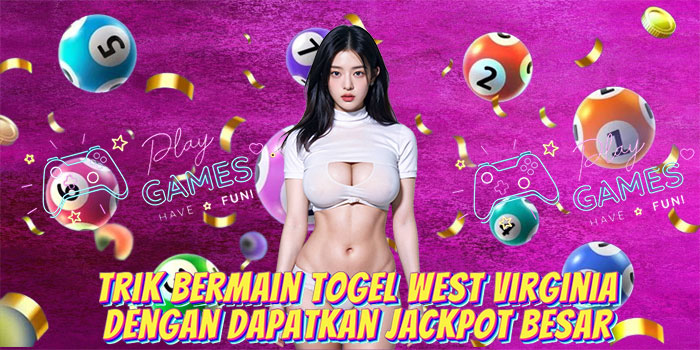 Trik Bermain Togel West Virginia Dengan Dapatkan Jackpot Besar